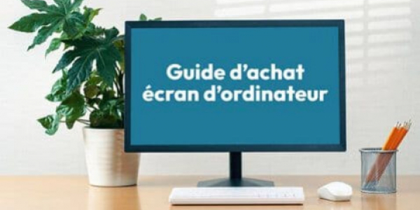Guide Complet Pour Choisir Votre Écran d'ordinateur